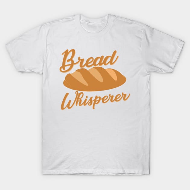 Bread Whisperer T-Shirt by giovanniiiii